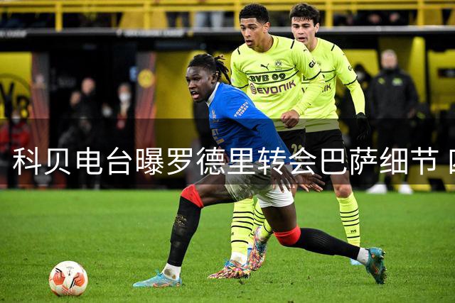 科贝电台曝罗德里转会巴萨细节 四年合约总价超6500万欧